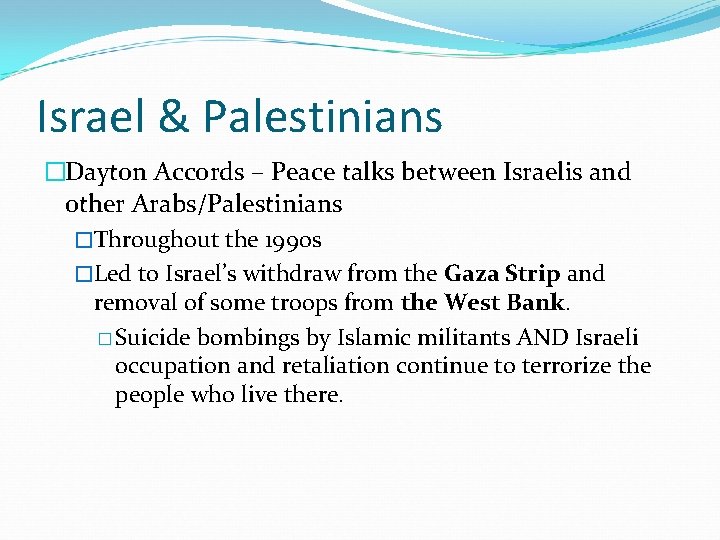 Israel & Palestinians �Dayton Accords – Peace talks between Israelis and other Arabs/Palestinians �Throughout