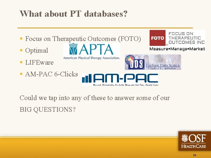 What about PT databases? § Focus on Therapeutic Outcomes (FOTO) § Optimal § LIFEware