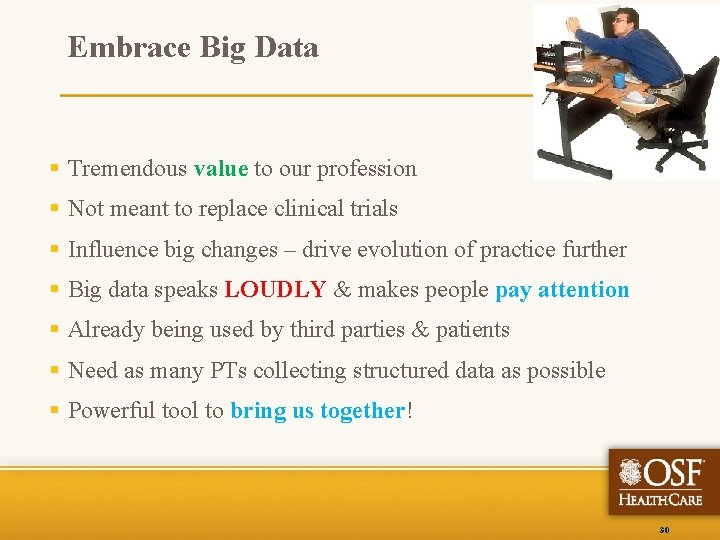 Embrace Big Data § Tremendous value to our profession § Not meant to replace