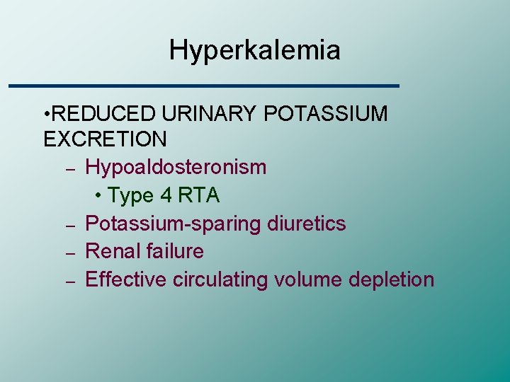 Hyperkalemia • REDUCED URINARY POTASSIUM EXCRETION – Hypoaldosteronism • Type 4 RTA – Potassium-sparing