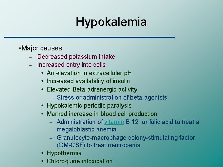 Hypokalemia • Major causes Decreased potassium intake – Increased entry into cells • An