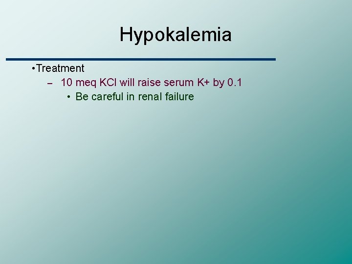 Hypokalemia • Treatment – 10 meq KCl will raise serum K+ by 0. 1