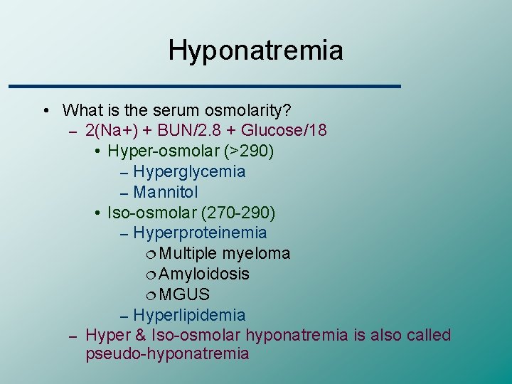 Hyponatremia • What is the serum osmolarity? – 2(Na+) + BUN/2. 8 + Glucose/18