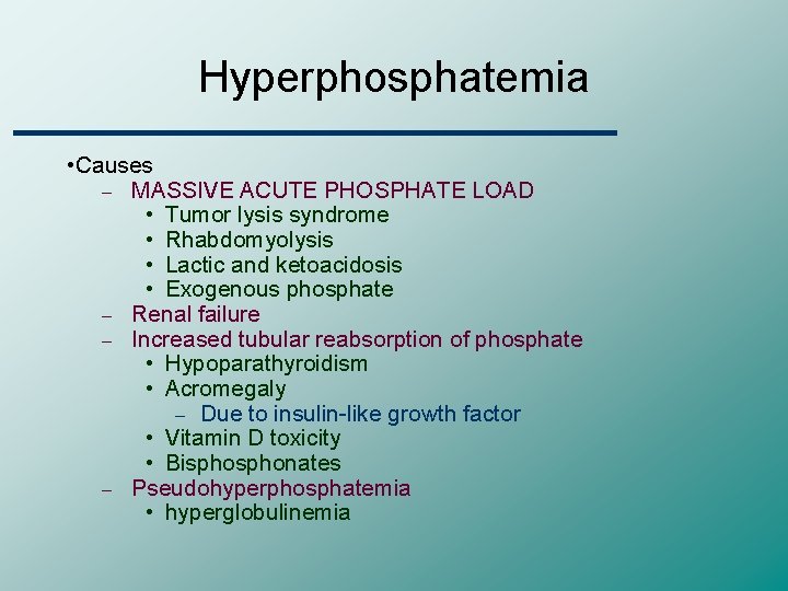 Hyperphosphatemia • Causes – MASSIVE ACUTE PHOSPHATE LOAD • Tumor lysis syndrome • Rhabdomyolysis