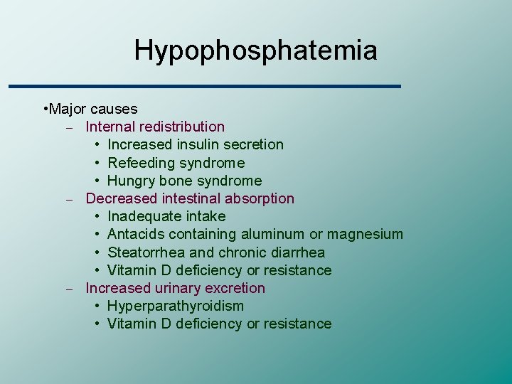 Hypophosphatemia • Major causes – Internal redistribution • Increased insulin secretion • Refeeding syndrome