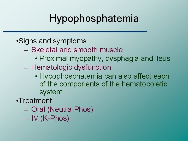 Hypophosphatemia • Signs and symptoms – Skeletal and smooth muscle • Proximal myopathy, dysphagia