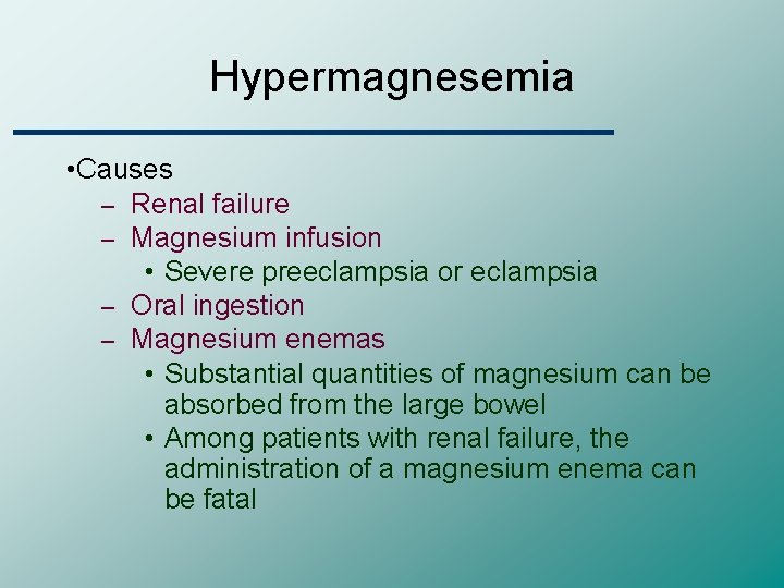 Hypermagnesemia • Causes – Renal failure – Magnesium infusion • Severe preeclampsia or eclampsia