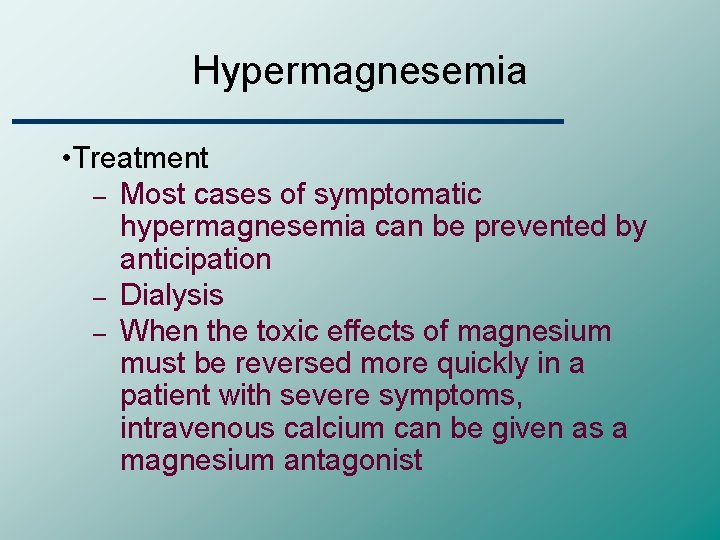 Hypermagnesemia • Treatment – Most cases of symptomatic hypermagnesemia can be prevented by anticipation