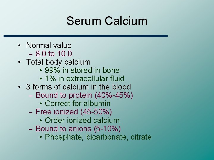 Serum Calcium • Normal value – 8. 0 to 10. 0 • Total body