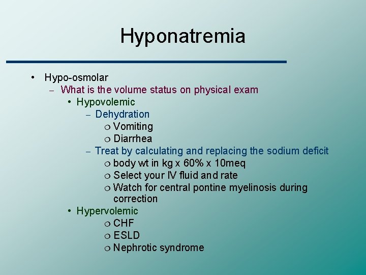 Hyponatremia • Hypo-osmolar – What is the volume status on physical exam • Hypovolemic