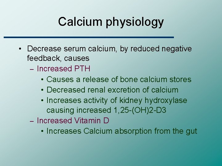 Calcium physiology • Decrease serum calcium, by reduced negative feedback, causes – Increased PTH