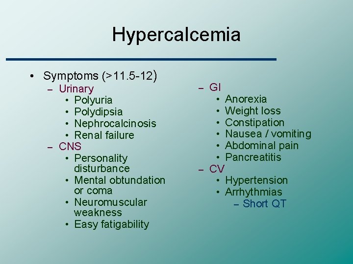 Hypercalcemia • Symptoms (>11. 5 -12) Urinary • Polyuria • Polydipsia • Nephrocalcinosis •