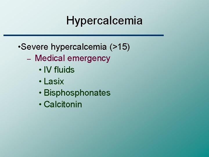 Hypercalcemia • Severe hypercalcemia (>15) – Medical emergency • IV fluids • Lasix •