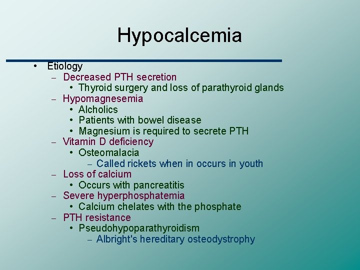 Hypocalcemia • Etiology – Decreased PTH secretion • Thyroid surgery and loss of parathyroid