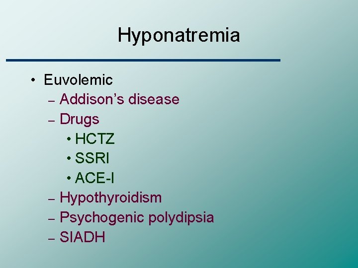 Hyponatremia • Euvolemic – Addison’s disease – Drugs • HCTZ • SSRI • ACE-I