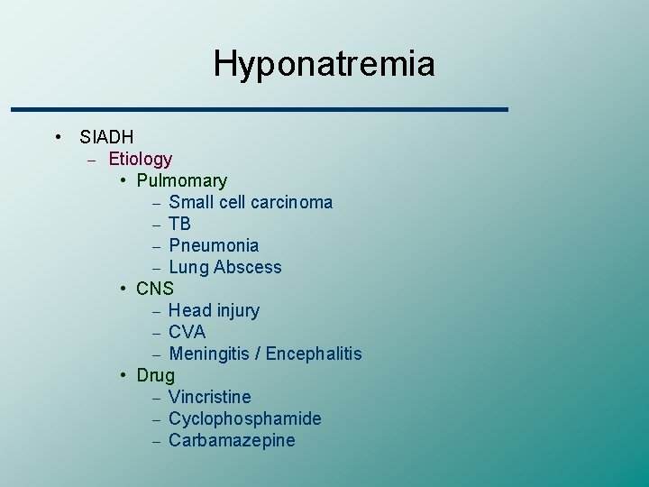 Hyponatremia • SIADH – Etiology • Pulmomary – Small cell carcinoma – TB –