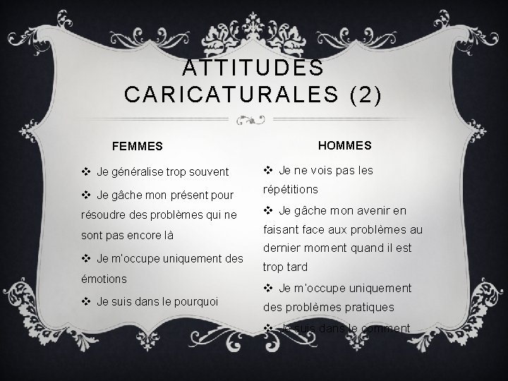 ATTITUDES CARICATURALES (2) HOMMES FEMMES v Je généralise trop souvent v Je ne vois