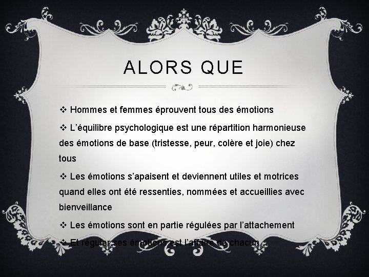 ALORS QUE v Hommes et femmes éprouvent tous des émotions v L’équilibre psychologique est