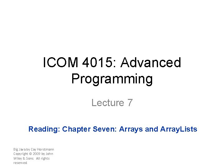 ICOM 4015: Advanced Programming Lecture 7 Reading: Chapter Seven: Arrays and Array. Lists Big