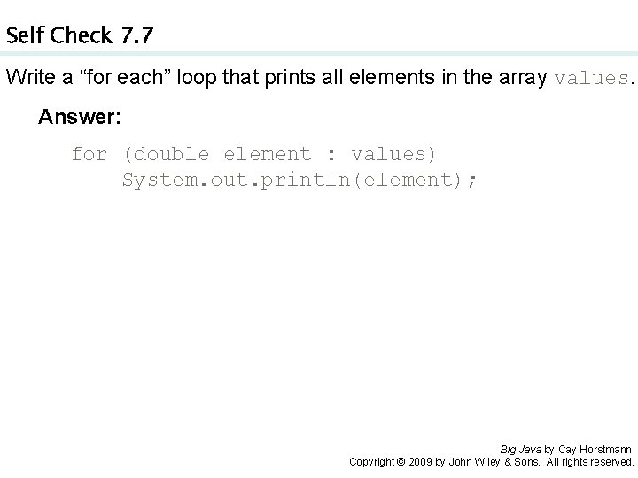 Self Check 7. 7 Write a “for each” loop that prints all elements in