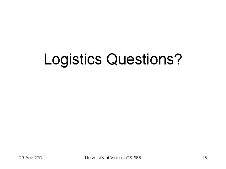 Logistics Questions? 29 Aug 2001 University of Virginia CS 588 13 