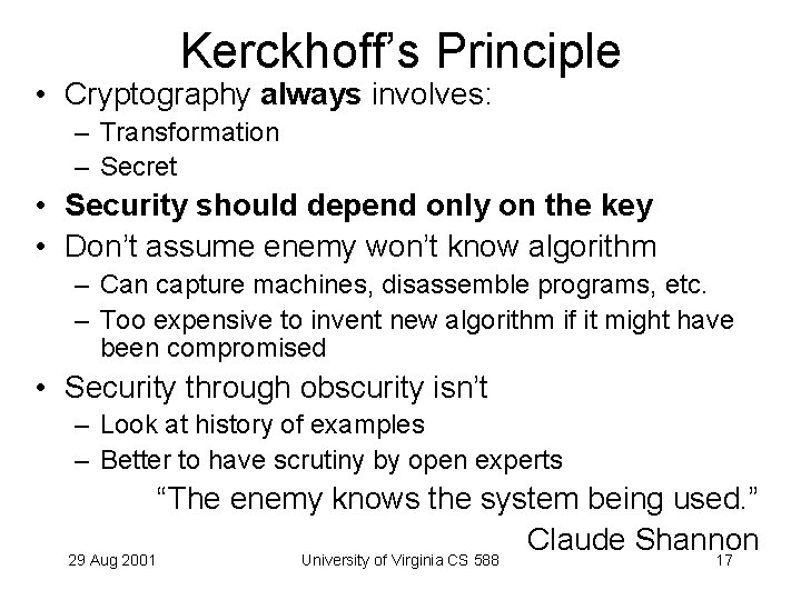 Kerckhoff’s Principle • Cryptography always involves: – Transformation – Secret • Security should depend