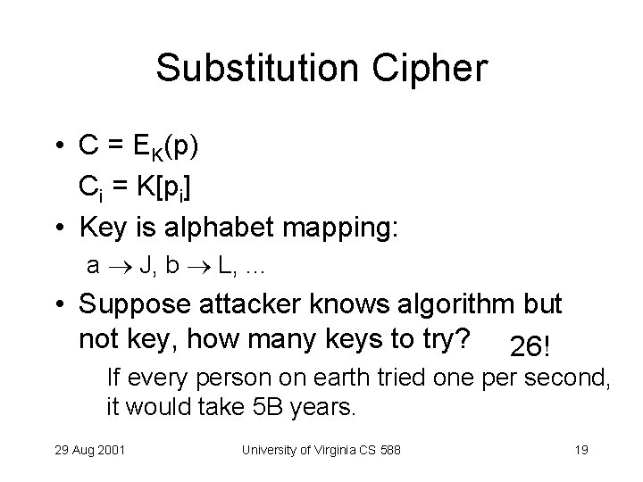 Substitution Cipher • C = EK(p) Ci = K[pi] • Key is alphabet mapping: