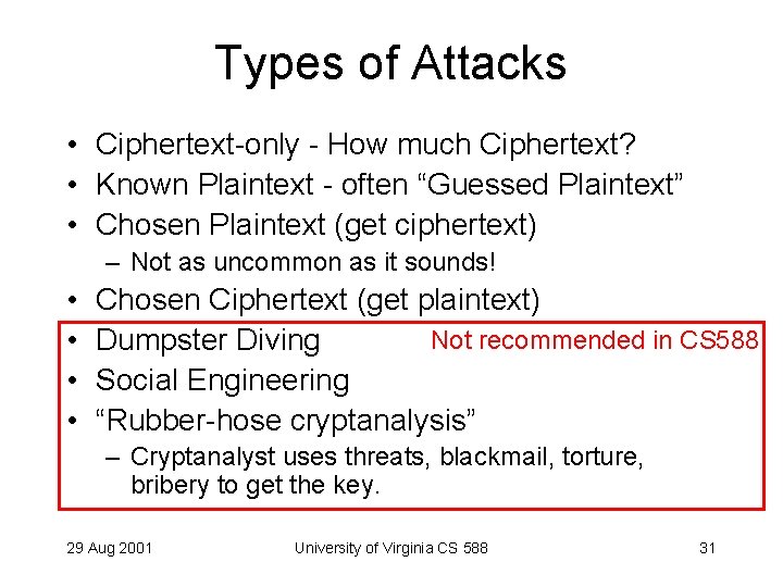 Types of Attacks • Ciphertext-only - How much Ciphertext? • Known Plaintext - often