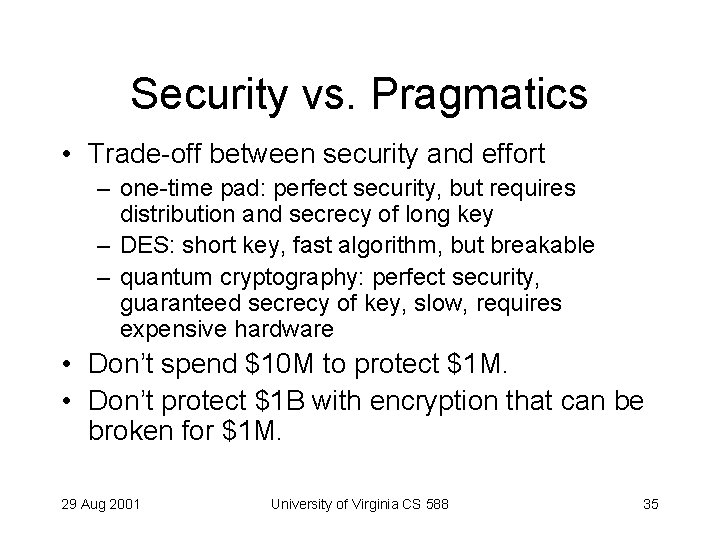 Security vs. Pragmatics • Trade-off between security and effort – one-time pad: perfect security,