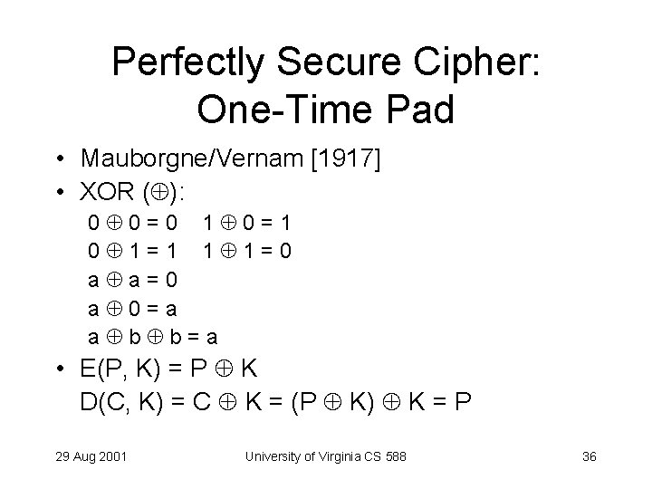 Perfectly Secure Cipher: One-Time Pad • Mauborgne/Vernam [1917] • XOR ( ): 0 0=0