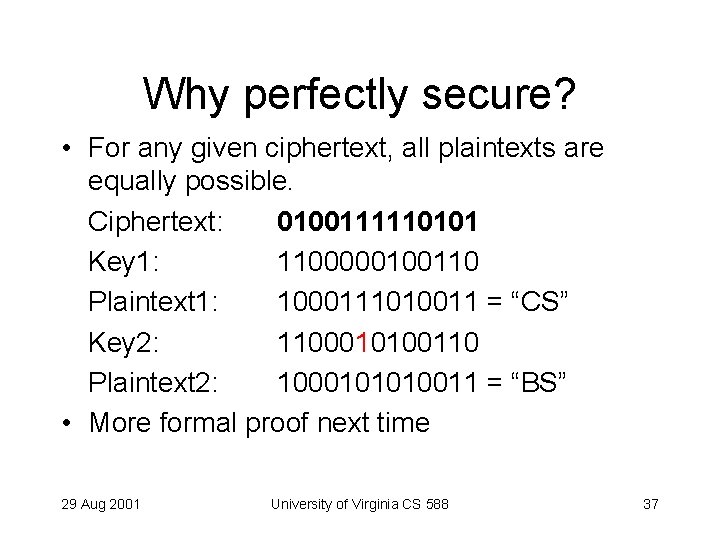 Why perfectly secure? • For any given ciphertext, all plaintexts are equally possible. Ciphertext: