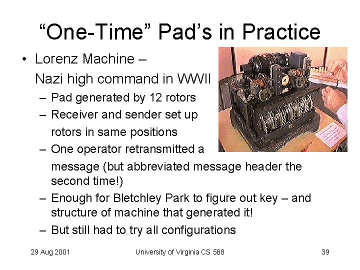 “One-Time” Pad’s in Practice • Lorenz Machine – Nazi high command in WWII –