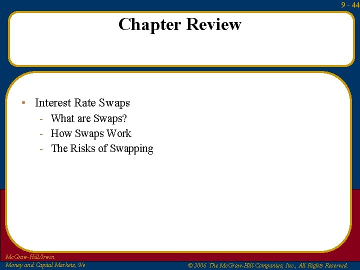 9 - 44 Chapter Review • Interest Rate Swaps - What are Swaps? -