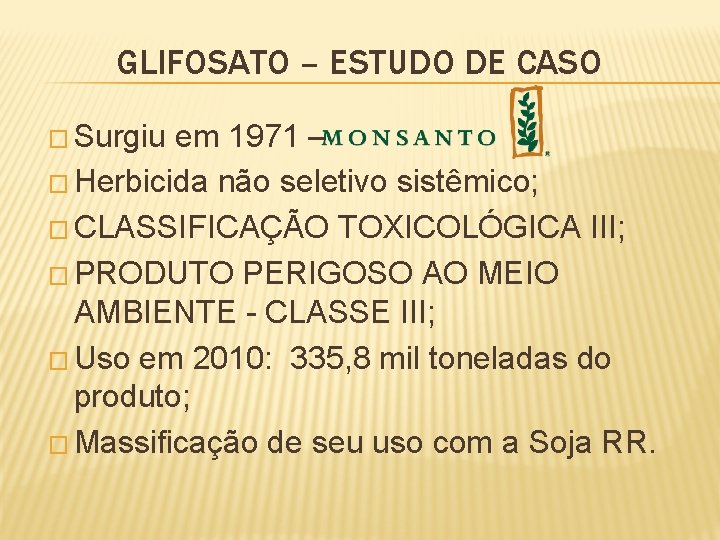 GLIFOSATO – ESTUDO DE CASO � Surgiu em 1971 – � Herbicida não seletivo