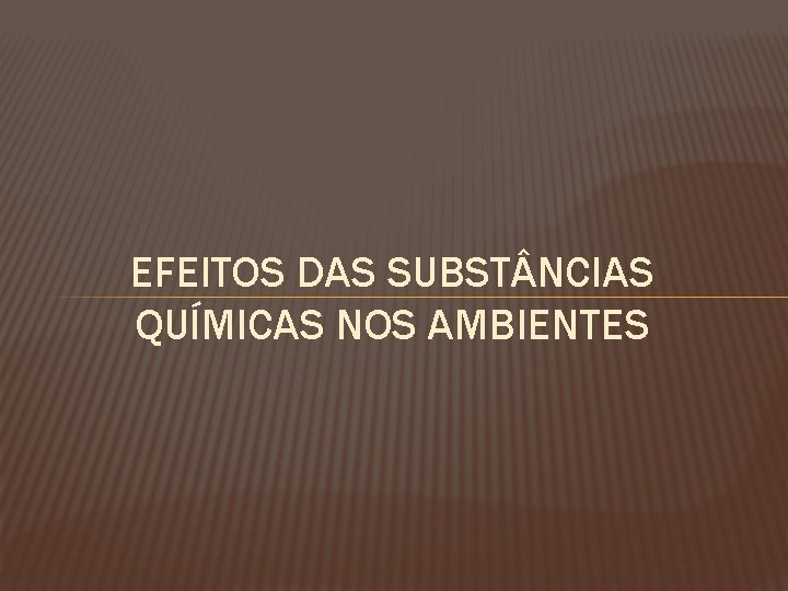 EFEITOS DAS SUBST NCIAS QUÍMICAS NOS AMBIENTES 