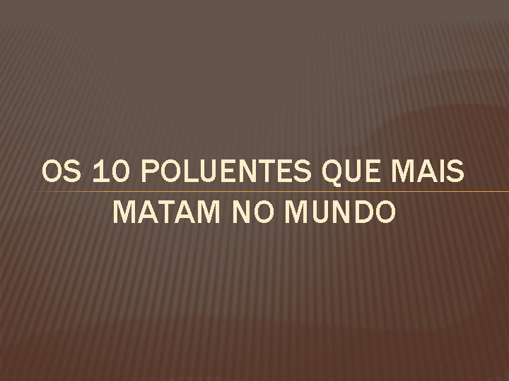 OS 10 POLUENTES QUE MAIS MATAM NO MUNDO 