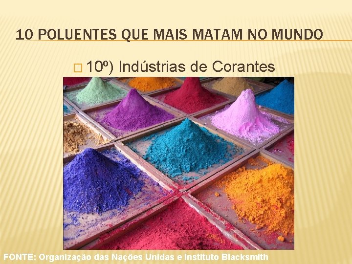 10 POLUENTES QUE MAIS MATAM NO MUNDO � 10º) Indústrias de Corantes FONTE: Organização