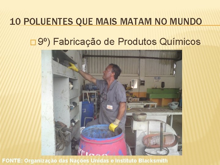 10 POLUENTES QUE MAIS MATAM NO MUNDO � 9º) Fabricação de Produtos Químicos FONTE: