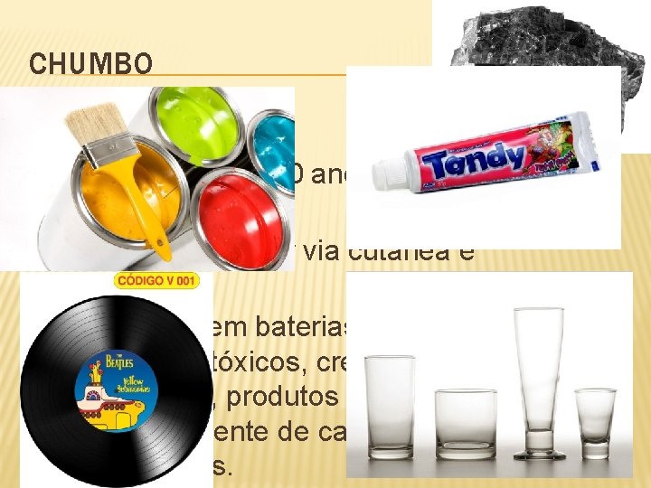 CHUMBO � São usados a 4. 000 anos por ser fonte de prata; �