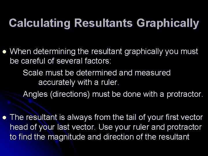 Calculating Resultants Graphically l When determining the resultant graphically you must be careful of