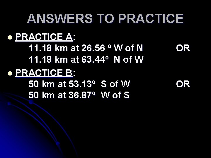 ANSWERS TO PRACTICE A: 11. 18 km at 26. 56 º W of N