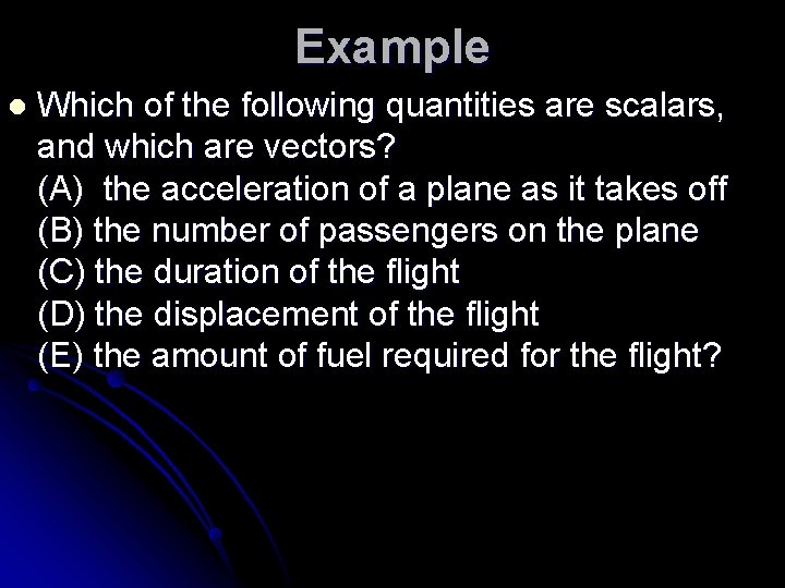 Example l Which of the following quantities are scalars, and which are vectors? (A)