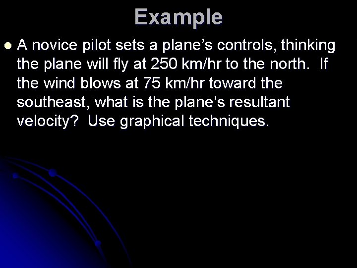 Example l A novice pilot sets a plane’s controls, thinking the plane will fly