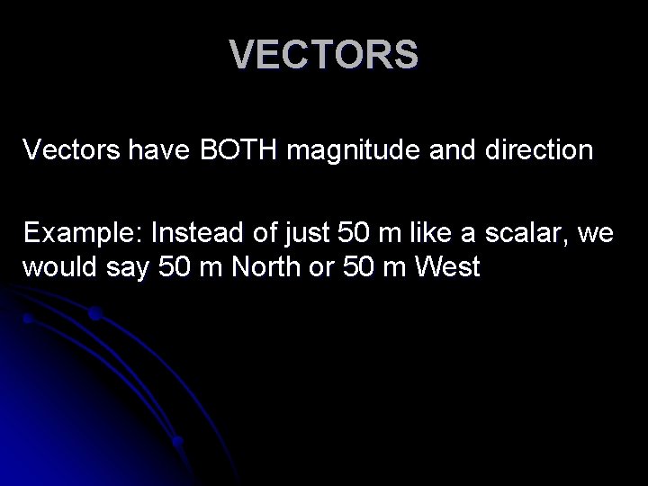 VECTORS Vectors have BOTH magnitude and direction Example: Instead of just 50 m like