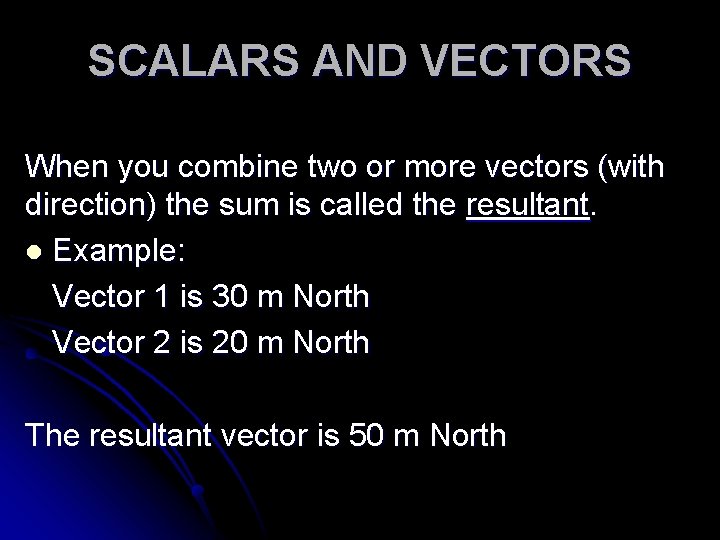 SCALARS AND VECTORS When you combine two or more vectors (with direction) the sum