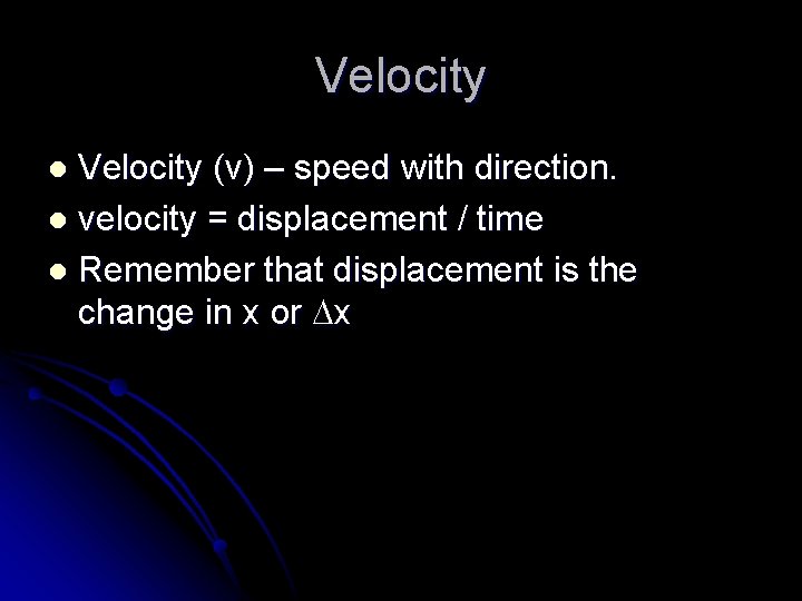 Velocity (v) – speed with direction. l velocity = displacement / time l Remember