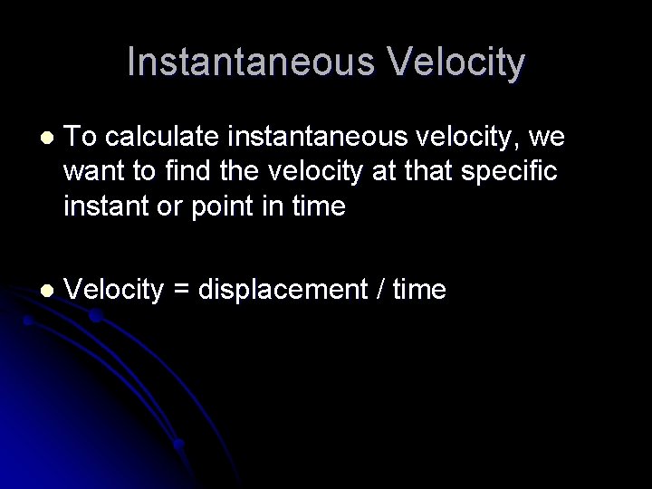 Instantaneous Velocity l To calculate instantaneous velocity, we want to find the velocity at