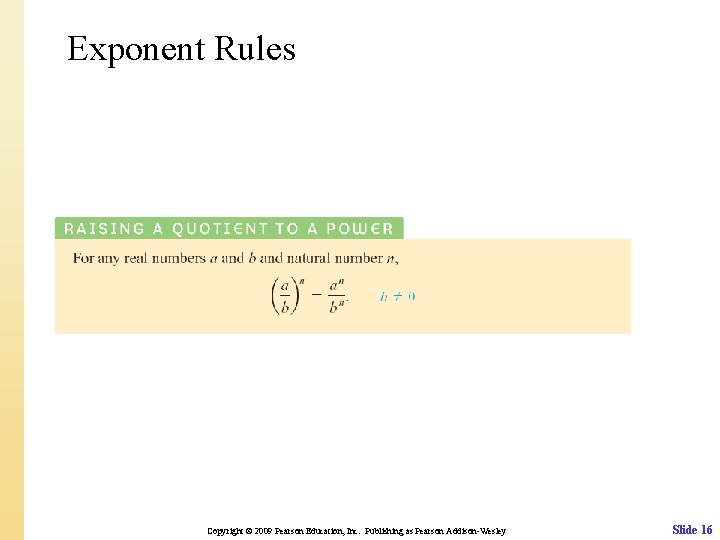 Exponent Rules Copyright © 2009 Pearson Education, Inc. Publishing as Pearson Addison-Wesley Slide 16