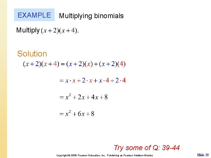 EXAMPLE Multiplying binomials Multiply Solution Try some of Q: 39 -44 Copyright © 2009