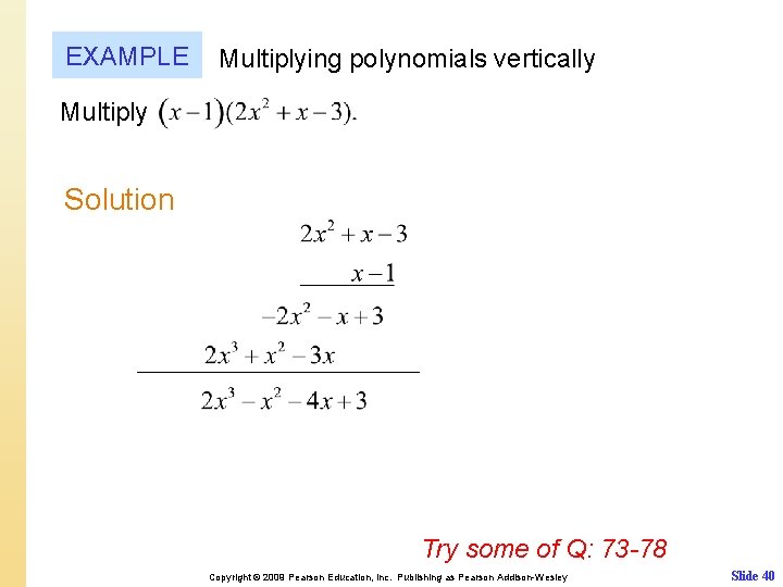 EXAMPLE Multiplying polynomials vertically Multiply Solution Try some of Q: 73 -78 Copyright ©